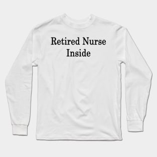 Retired Nurse Inside Long Sleeve T-Shirt
